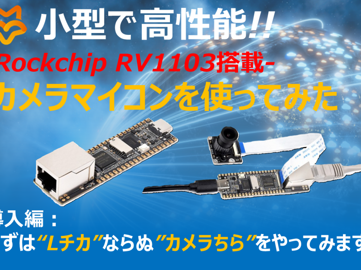 小型で高性能!! Rockchip RV1103搭載 カメラマイコンを使ってみた